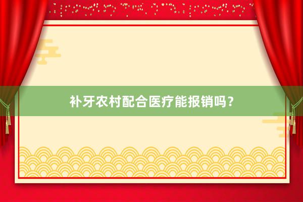 补牙农村配合医疗能报销吗？
